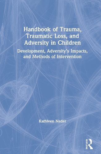 Бумажная книга «Handbook of Trauma, Traumatic Loss, and Adversity in Children: Development, Adversity’s Impacts, and Methods of Intervention», автор Кэтлин Нейдер - фото №1