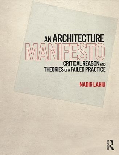 Бумажная книга «An Architecture Manifesto: Critical Reason and Theories of a Failed Practice», автор Надир Лахиджи - фото №1