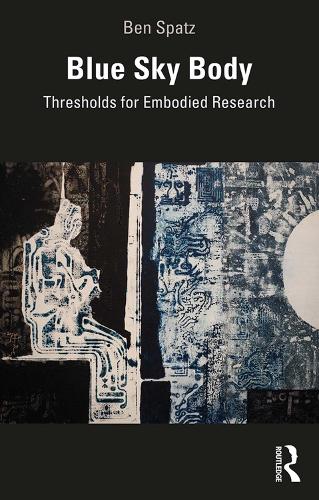 Паперова книга «Blue Sky Body: Thresholds for Embodied Research», автор Бен Спатц - фото №1