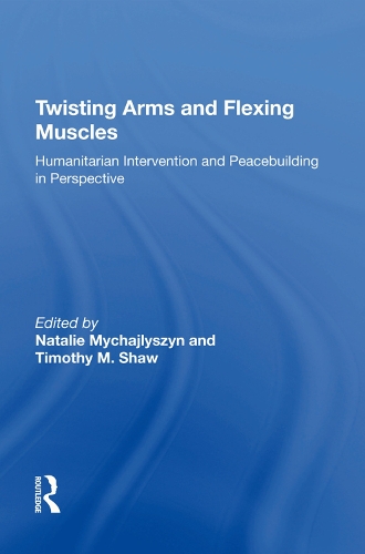 Бумажная книга «Twisting Arms and Flexing Muscles: Humanitarian Intervention and Peacebuilding in Perspective», автор Тимоти М. Шоу - фото №1