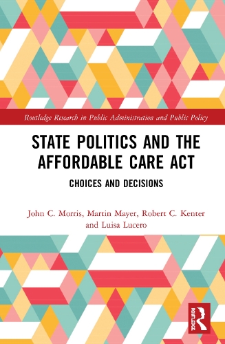 Бумажная книга «State Politics and the Affordable Care Act: Choices and Decisions», авторов Джон К. Моррис, Луиса М. Лусеро, Мартин К. Майер, Роберт К. Кентер - фото №1