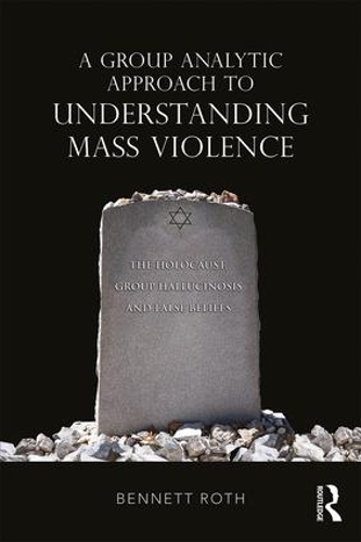 Бумажная книга «A Group Analytic Approach to Understanding Mass Violence: The Holocaust, Group Hallucinosis and False Beliefs», автор Беннет Рот - фото №1
