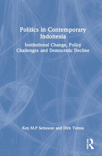Бумажная книга «Politics in Contemporary Indonesia: Institutional Change, Policy Challenges and Democratic Decline», авторов Дирк Томса, Кен М.П. Сетиаван - фото №1
