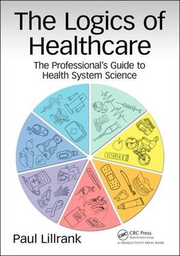 Паперова книга «The Logics of Healthcare: The Professional’s Guide to Health Systems Science», автор Пол Лілланк - фото №1