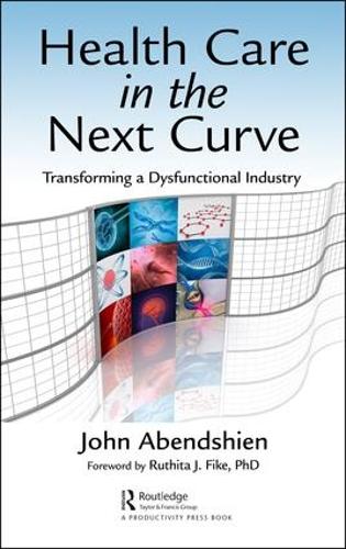 Паперова книга «Health Care in the Next Curve: Transforming a Dysfunctional Industry», автор Джон Абендшієн - фото №1