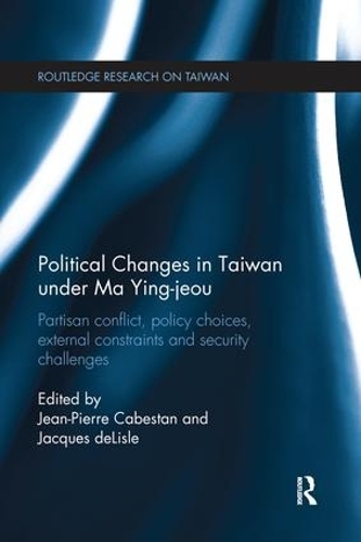 Паперова книга «Political Changes in Taiwan Under Ma Ying-jeou: Partisan Conflict, Policy Choices, External Constraints and Security Challenges» - фото №1