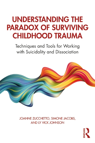 Бумажная книга «Understanding the Paradox of Surviving Childhood Trauma: Techniques and Tools for Working with Suicidality and Dissociation», авторов Джоанн Зуккетто, Ли Вик Джонсон, Симона Джейкобс - фото №1