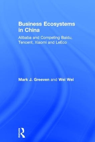 Бумажная книга «Business Ecosystems in China: Alibaba and Competing Baidu, Tencent, Xiaomi and LeEco», авторов Марк Дж. Гривен, Вэй Вэй - фото №1