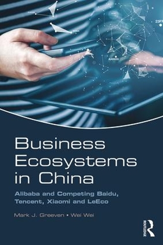 Бумажная книга «Business Ecosystems in China: Alibaba and Competing Baidu, Tencent, Xiaomi and LeEco», авторов Марк Дж. Гривен, Вэй Вэй - фото №1