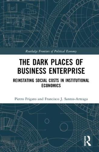 Бумажная книга «The Dark Places of Business Enterprise: Reinstating Social Costs in Institutional Economics», авторов Франсиско Х. Сантос-Артеага, Пьетро Фригато - фото №1