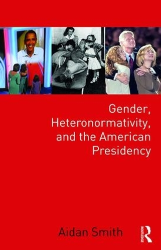 Бумажная книга «Gender, Heteronormativity, and the American Presidency», автор Эйдан Смит - фото №1