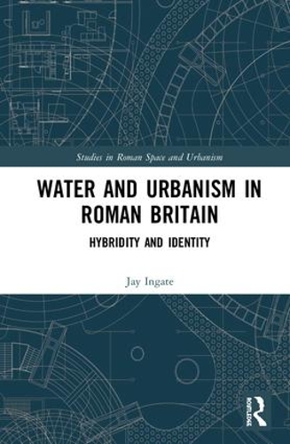 Бумажная книга «Water and Urbanism in Roman Britain: Hybridity and Identity», автор Джей Ингейт - фото №1