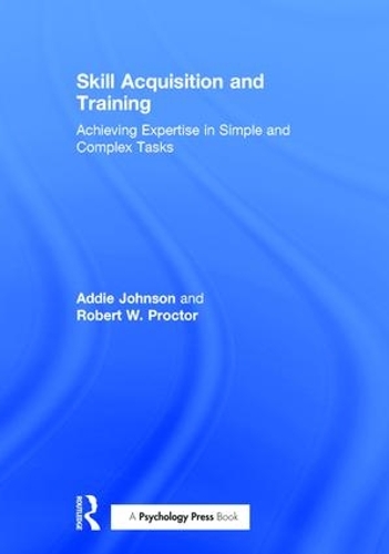 Бумажная книга «Skill Acquisition and Training: Achieving Expertise in Simple and Complex Tasks», авторов Адди Джонсон, Роберт В. Проктор - фото №1