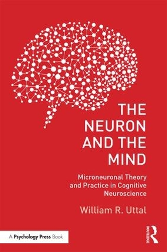 Бумажная книга «The Neuron and the Mind: Microneuronal Theory and Practice in Cognitive Neuroscience», автор Уильям Р. Уттал - фото №1
