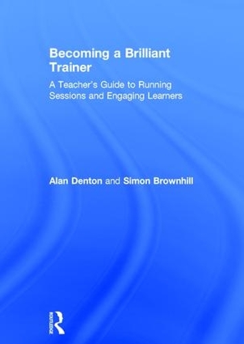 Бумажная книга «Becoming a Brilliant Trainer: A Teacher’s Guide to Running Sessions and Engaging Learners», авторов Алан Дентон, Саймон Браунхилл - фото №1