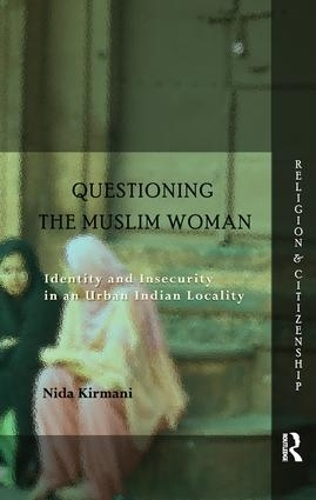 Бумажная книга «Questioning the ‘Muslim Woman’: Identity and Insecurity in an Urban Indian Locality», автор Нида Кирмани - фото №1