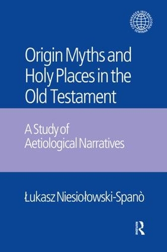 Бумажная книга «The Origin Myths and Holy Places in the Old Testament: A Study of Aetiological Narratives», авторов Яцек Ласковски, Лукаш Несиоловски-Спано - фото №1