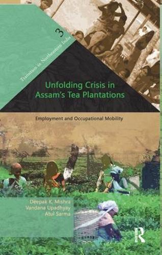 Бумажная книга «Unfolding Crisis in Assam's Tea Plantations: Employment and Occupational Mobility», авторов Атул Сарма, Дипак К. Мишра, Вандана Упадхьяй - фото №1