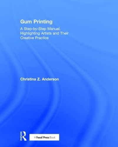 Паперова книга «Gum Printing: A Step-by-Step Manual, Highlighting Artists and Their Creative Practice», автор Кристина Андерсон - фото №1