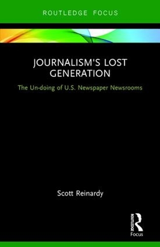 Паперова книга «Journalism’s Lost Generation: The Un-doing of U.S. Newspaper Newsrooms», автор Скотт Рейнарді - фото №1