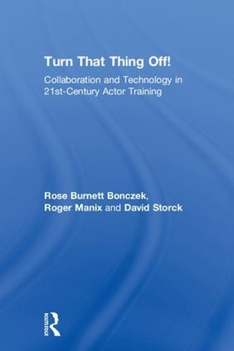Бумажная книга «Turn That Thing Off!: Collaboration and Technology in 21st-Century Actor Training», авторов Дэвид Сторк, Роджер Маникс, Роуз Бернетт Бончек - фото №1