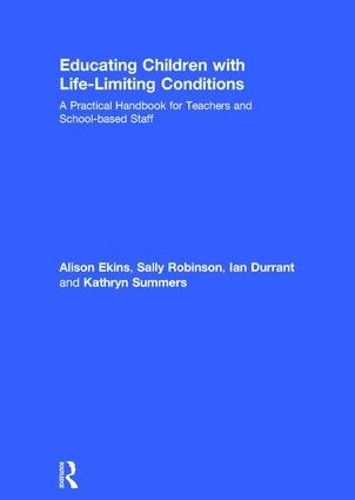 Бумажная книга «Educating Children with Life-Limiting Conditions: A Practical Handbook for Teachers and School-based Staff», авторов Элисон Экинс, Ян Дюррант, Кэтрин Саммерс, Салли Робинсон - фото №1