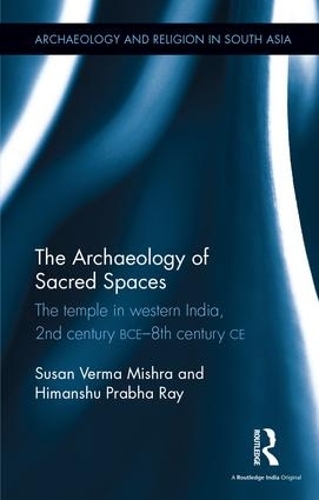 Бумажная книга «The Archaeology of Sacred Spaces: The temple in western India, 2nd century BCE–8th century CE», автор Сьюзан Верма Мишра - фото №1