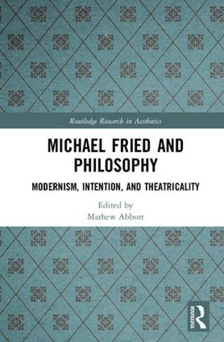 Бумажная книга «Michael Fried and Philosophy: Modernism, Intention, and Theatricality» - фото №1
