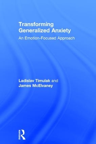 Паперова книга «Transforming Generalized Anxiety: An emotion-focused approach», авторів Джеймс МакЕлвейні, Ладислав Тимулак - фото №1