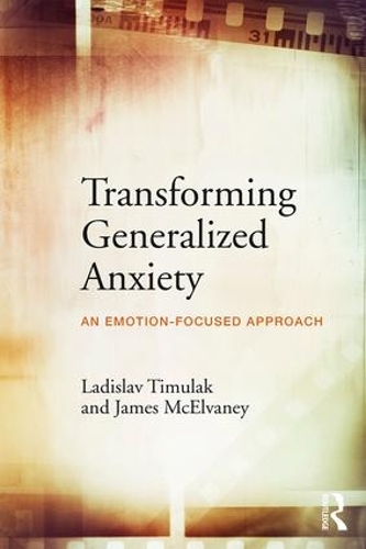 Паперова книга «Transforming Generalized Anxiety: An emotion-focused approach», авторів Джеймс МакЕлвейні, Ладислав Тимулак - фото №1