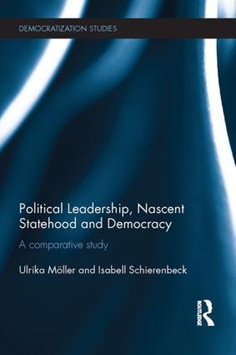 Паперова книга «Political Leadership, Nascent Statehood and Democracy: A comparative study», авторів Ізабель Ширенбек, Ульріка Меллер - фото №1