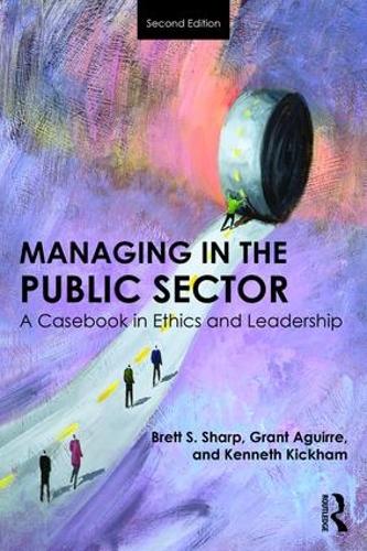Бумажная книга «Managing in the Public Sector: A Casebook in Ethics and Leadership», авторов Бретт Шарп, Грант Агирре, Кеннет Кикхэм - фото №1