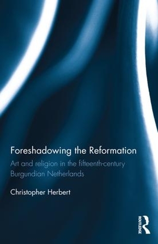 Паперова книга «Foreshadowing the Reformation: Art and Religion in the 15th Century Burgundian Netherlands», автор Крістофер Герберт - фото №1