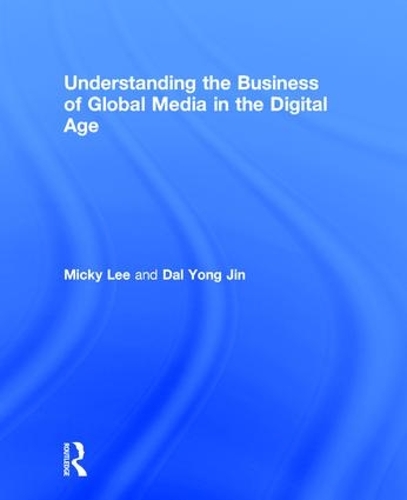 Бумажная книга «Understanding the Business of Global Media in the Digital Age», авторов Дал Йонг Джин, Микки Ли - фото №1