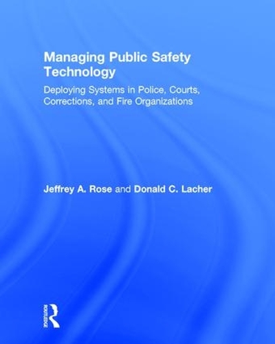 Бумажная книга «Managing Public Safety Technology: Deploying Systems in Police, Courts, Corrections, and Fire Organizations», авторов Дональд Лакер, Джеффри Роуз - фото №1