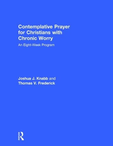 Бумажная книга «Contemplative Prayer for Christians with Chronic Worry: An Eight-Week Program», авторов Джошуа Дж. Кнабб, Томас В. Фредерик - фото №1