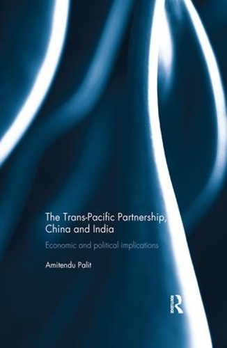 Паперова книга «The Trans Pacific Partnership, China and India: Economic and Political Implications», автор Амітенду Паліт - фото №1