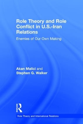 Бумажная книга «Role Theory and Role Conflict in U.S.-Iran Relations: Enemies of Our Own Making», авторов Акан Маличи, Стивен Г. Уокер - фото №1