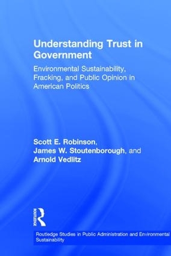 Бумажная книга «Understanding Trust in Government: Environmental Sustainability, Fracking, and Public Opinion in American Politics», авторов Арнольд Ведлиц, Джеймс У. Стаутенборо, Скотт Э. Робинсон - фото №1