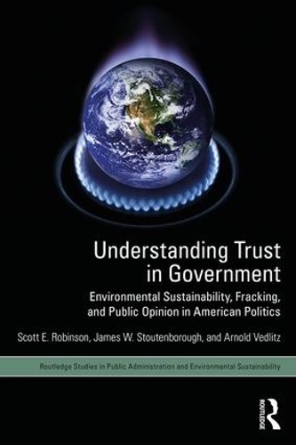 Бумажная книга «Understanding Trust in Government: Environmental Sustainability, Fracking, and Public Opinion in American Politics», авторов Арнольд Ведлиц, Джеймс У. Стаутенборо, Скотт Э. Робинсон - фото №1