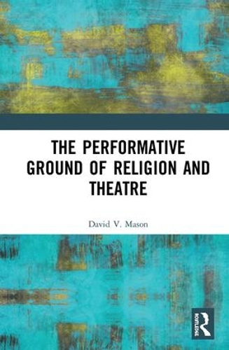 Бумажная книга «The Performative Ground of Religion and Theatre», автор Дэвид В. Мейсон - фото №1