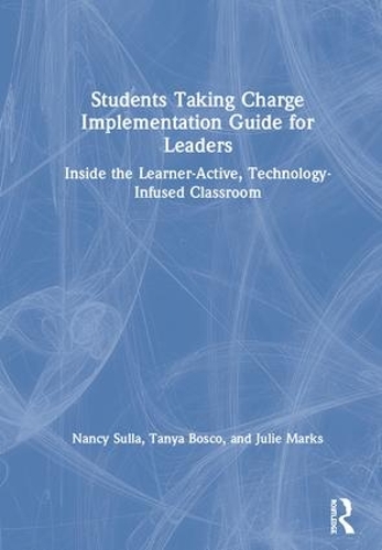 Паперова книга «Students Taking Charge Implementation Guide for Leaders: Inside the Learner-Active, Technology-Infused Classroom», авторів Джулі Маркс, Ненсі Сулла, Таня Боско - фото №1