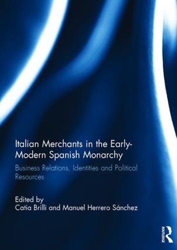 Бумажная книга «Italian Merchants in the Early-Modern Spanish Monarchy: Business Relations, Identities and Political Resources» - фото №1