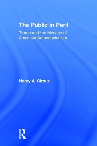 Бумажная книга «The Public in Peril: Trump and the Menace of American Authoritarianism», автор Генри А. Жиру - фото №1