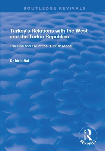 Бумажная книга «Turkey's Relations with the West and the Turkic Republics: The Rise and Fall of the Turkish Model», автор Идрис Бал - фото №1
