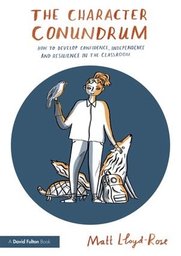 Бумажная книга «The Character Conundrum: How to Develop Confidence, Independence and Resilience in the Classroom», автор Мэтт Ллойд-Роуз - фото №1