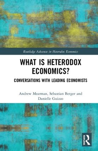 Бумажная книга «What is Heterodox Economics?: Conversations with Leading Economists», авторов Эндрю Мирман, Даниэль Гуиццо, Себастьян Бергер - фото №1