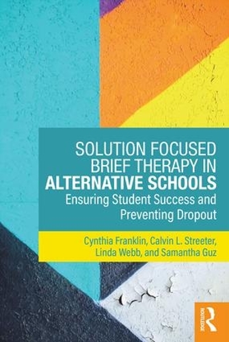 Бумажная книга «Solution Focused Brief Therapy in Alternative Schools: Ensuring Student Success and Preventing Dropout», авторов Кельвин Л. Стритер, Синтия Франклин, Линда Вебб, Саманта Гуз - фото №1