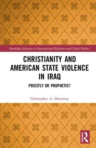 Паперова книга «Christianity and American State Violence in Iraq: Priestly or Prophetic?», автор Крістофер А. Морріссі - фото №1