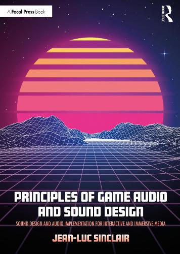Бумажная книга «Principles of Game Audio and Sound Design: Sound Design and Audio Implementation for Interactive and Immersive Media», автор Жан-Люк Синклер - фото №1